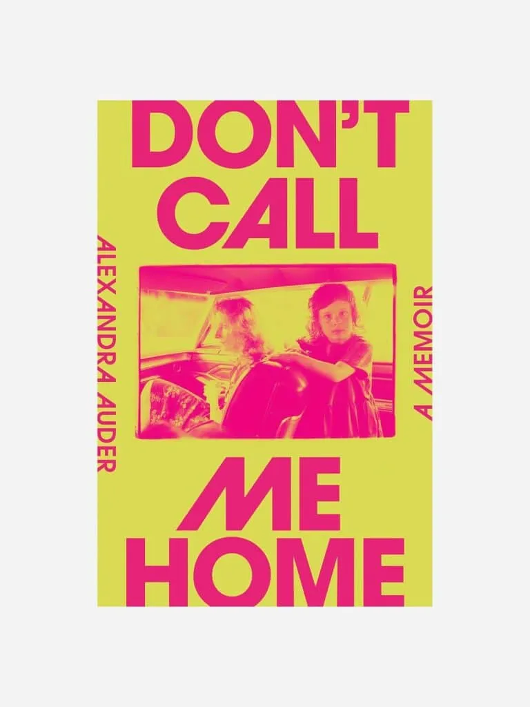 Don't Call Me Home, a memoir by Alexandra Auder, with a hot pink and yellow cover